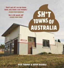 SH*T TOWNS OF AUSTRALIA: THE GREAT AUSSIE ROAD TRIP BOOK